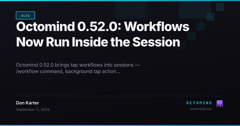 Octomind 0.52.0 release: tap workflows run inside sessions via the /workflow command and the tap tool, with definition inspection before execution