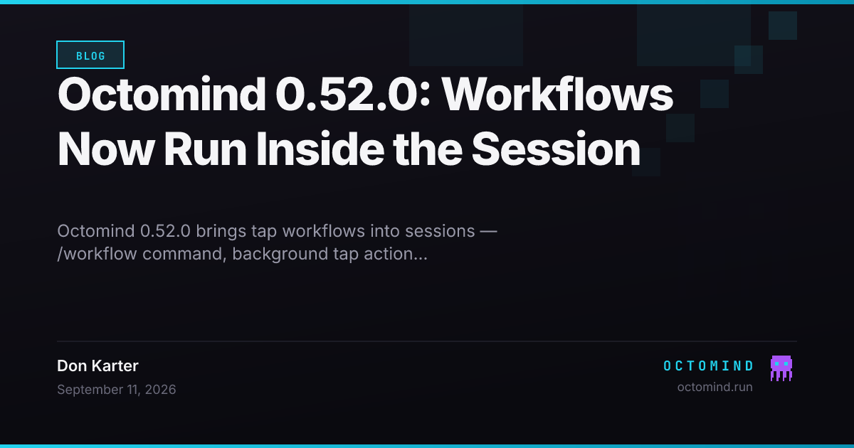 Octomind 0.52.0 release: tap workflows run inside sessions via the /workflow command and the tap tool, with definition inspection before execution